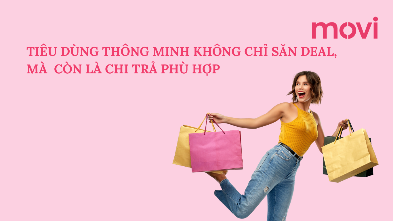 TIÊU DÙNG THÔNG MINH KHÔNG CHỈ SĂN DEAL, MÀ CÒN LÀ CHI TRẢ PHÙ HỢP 